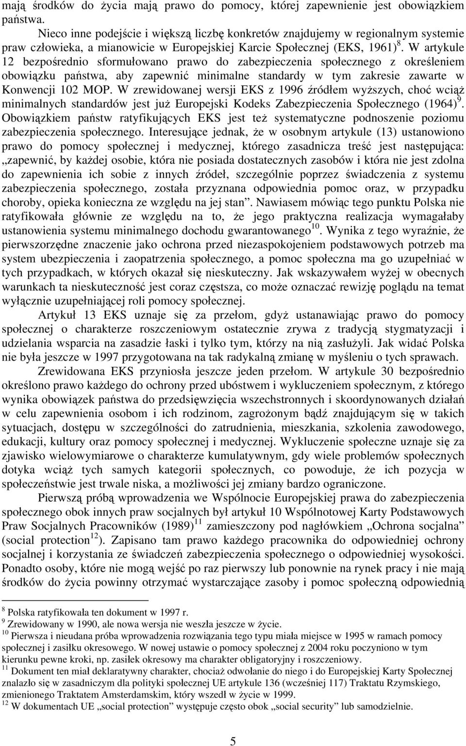 W artykule 12 bezpośrednio sformułowano prawo do zabezpieczenia społecznego z określeniem obowiązku państwa, aby zapewnić minimalne standardy w tym zakresie zawarte w Konwencji 102 MOP.