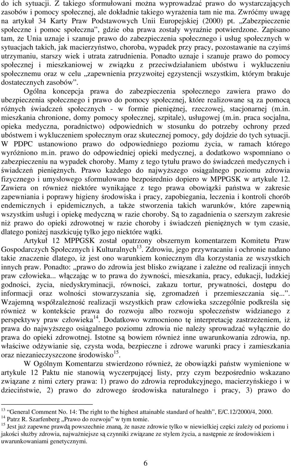 Zapisano tam, że Unia uznaje i szanuje prawo do zabezpieczenia społecznego i usług społecznych w sytuacjach takich, jak macierzyństwo, choroba, wypadek przy pracy, pozostawanie na czyimś utrzymaniu,