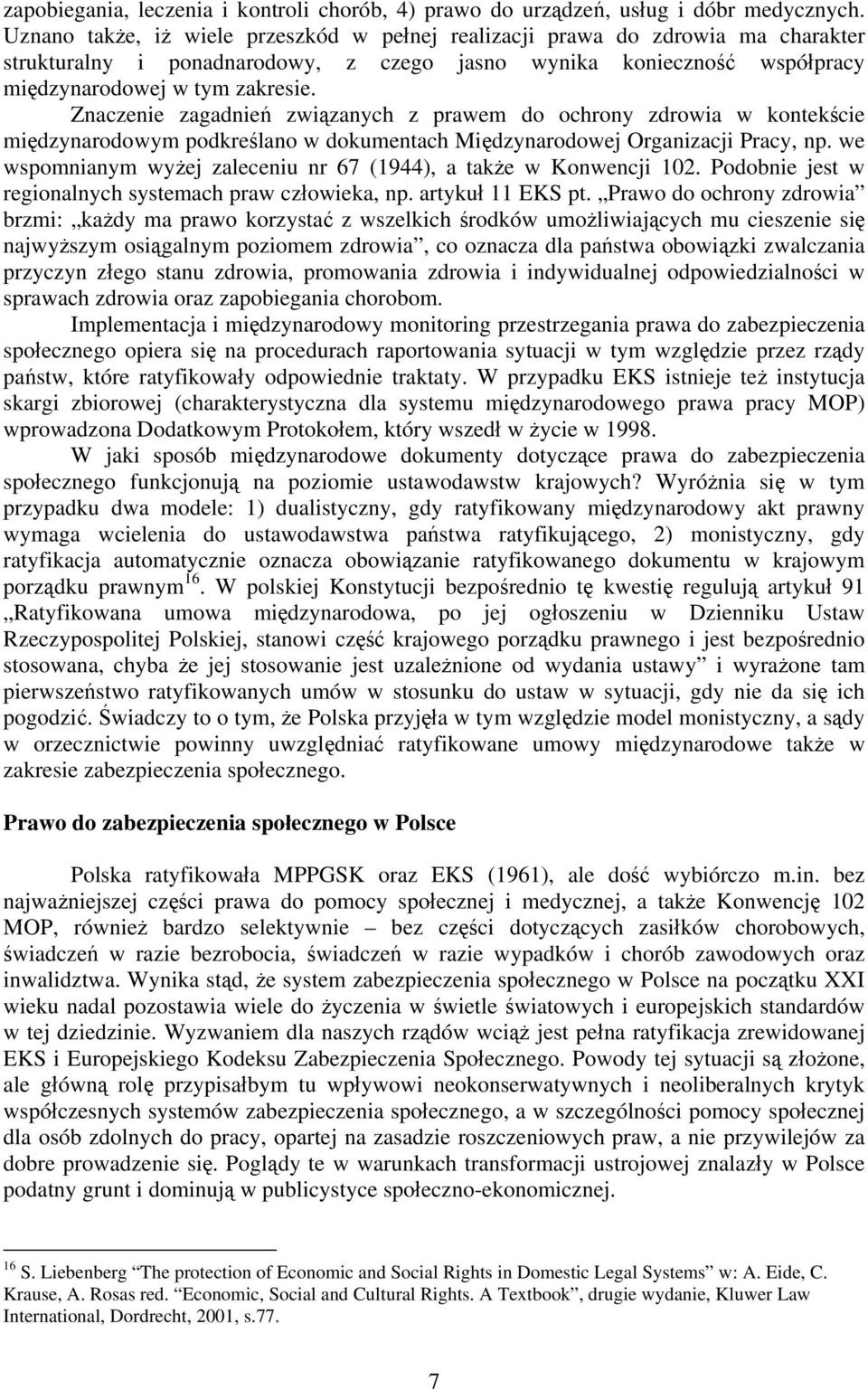 Znaczenie zagadnień związanych z prawem do ochrony zdrowia w kontekście międzynarodowym podkreślano w dokumentach Międzynarodowej Organizacji Pracy, np.