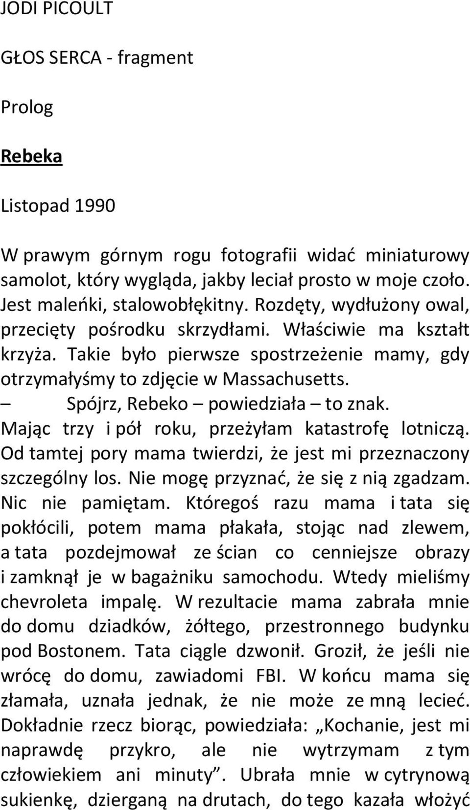 Spójrz, Rebeko powiedziała to znak. Mając trzy i pół roku, przeżyłam katastrofę lotniczą. Od tamtej pory mama twierdzi, że jest mi przeznaczony szczególny los. Nie mogę przyznad, że się z nią zgadzam.