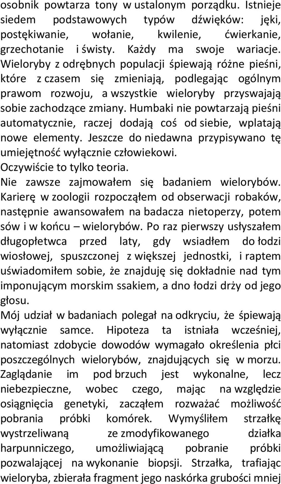 Humbaki nie powtarzają pieśni automatycznie, raczej dodają coś od siebie, wplatają nowe elementy. Jeszcze do niedawna przypisywano tę umiejętnośd wyłącznie człowiekowi. Oczywiście to tylko teoria.