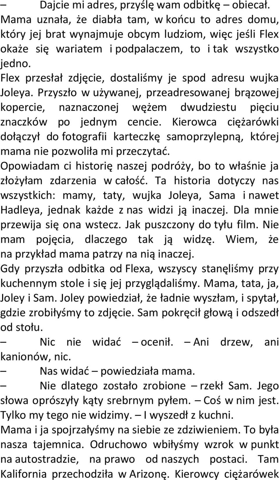 Flex przesłał zdjęcie, dostaliśmy je spod adresu wujka Joleya. Przyszło w używanej, przeadresowanej brązowej kopercie, naznaczonej wężem dwudziestu pięciu znaczków po jednym cencie.