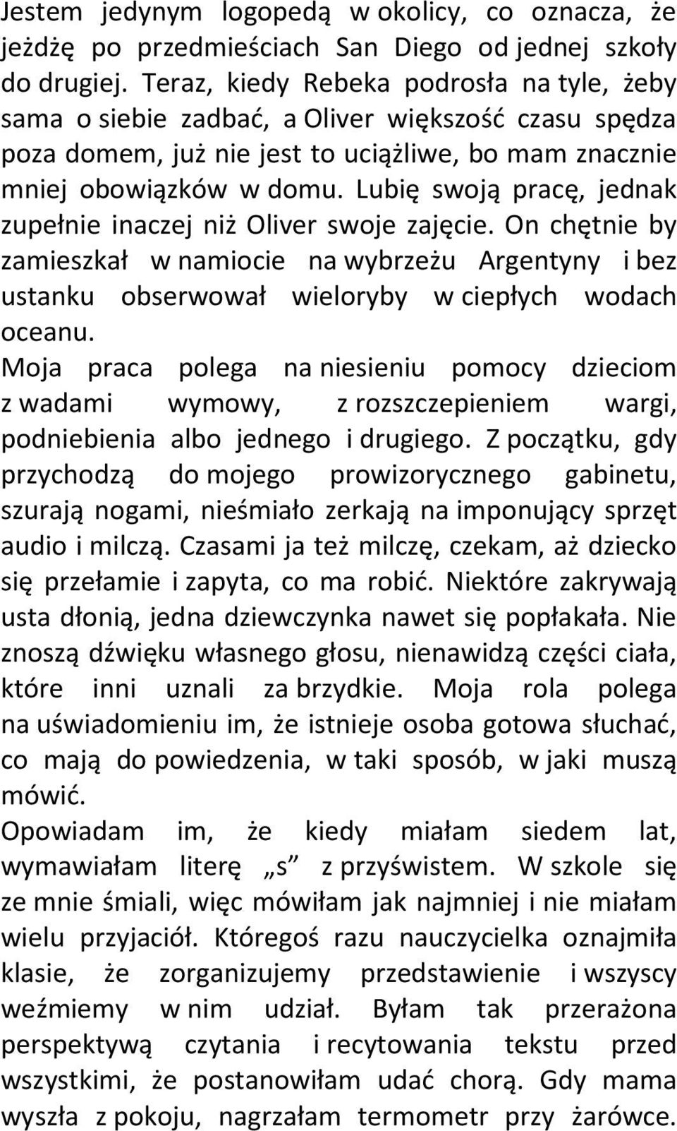 Lubię swoją pracę, jednak zupełnie inaczej niż Oliver swoje zajęcie. On chętnie by zamieszkał w namiocie na wybrzeżu Argentyny i bez ustanku obserwował wieloryby w ciepłych wodach oceanu.