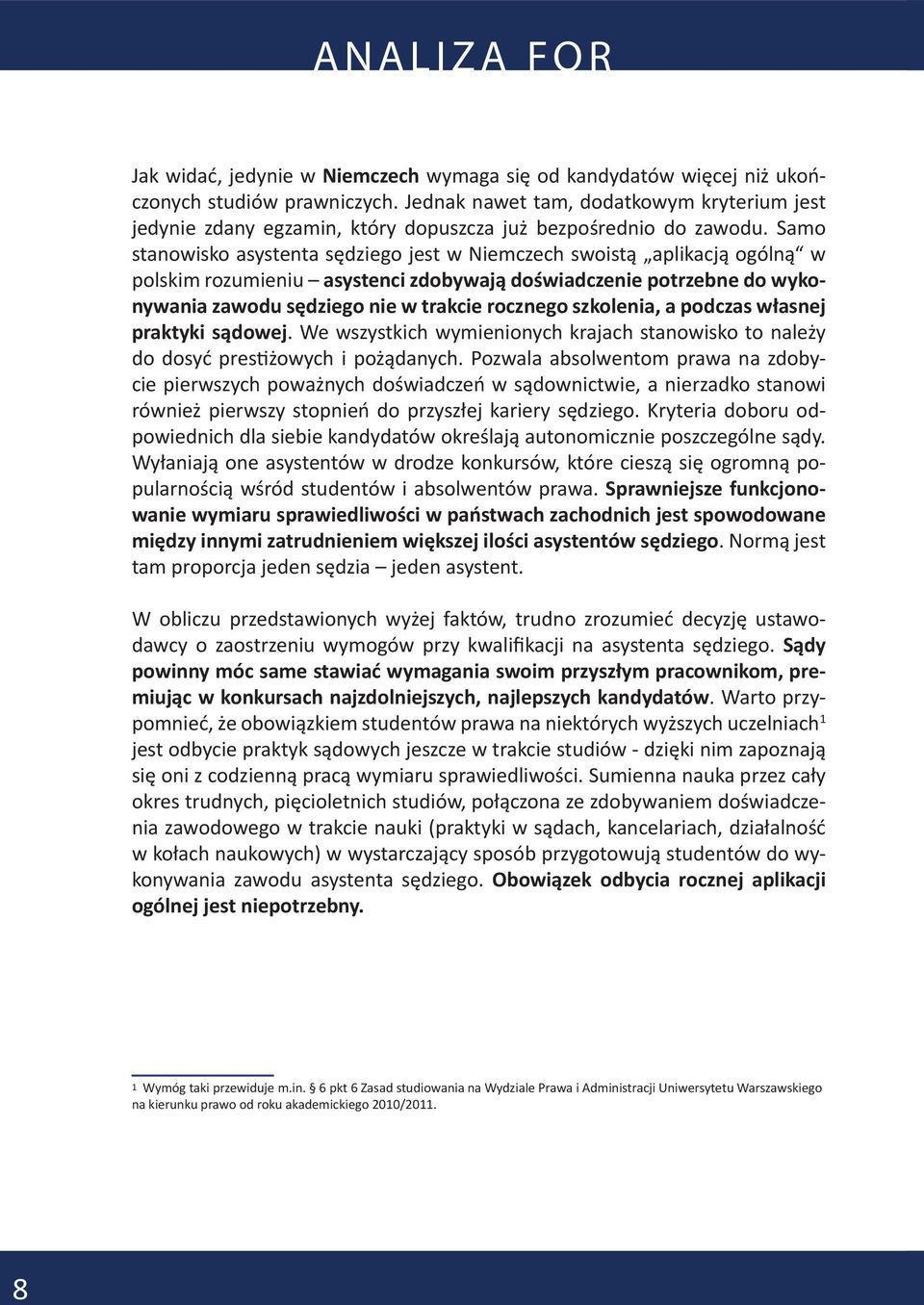 Samo stanowisko asystenta sędziego jest w Niemczech swoistą aplikacją ogólną w polskim rozumieniu asystenci zdobywają doświadczenie potrzebne do wykonywania zawodu sędziego nie w trakcie rocznego