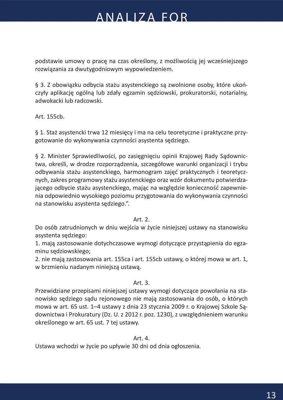 5cb. 1. Staż asystencki trwa 12 miesięcy i ma na celu teoretyczne i praktyczne przygotowanie do wykonywania czynności asystenta sędziego. 2.