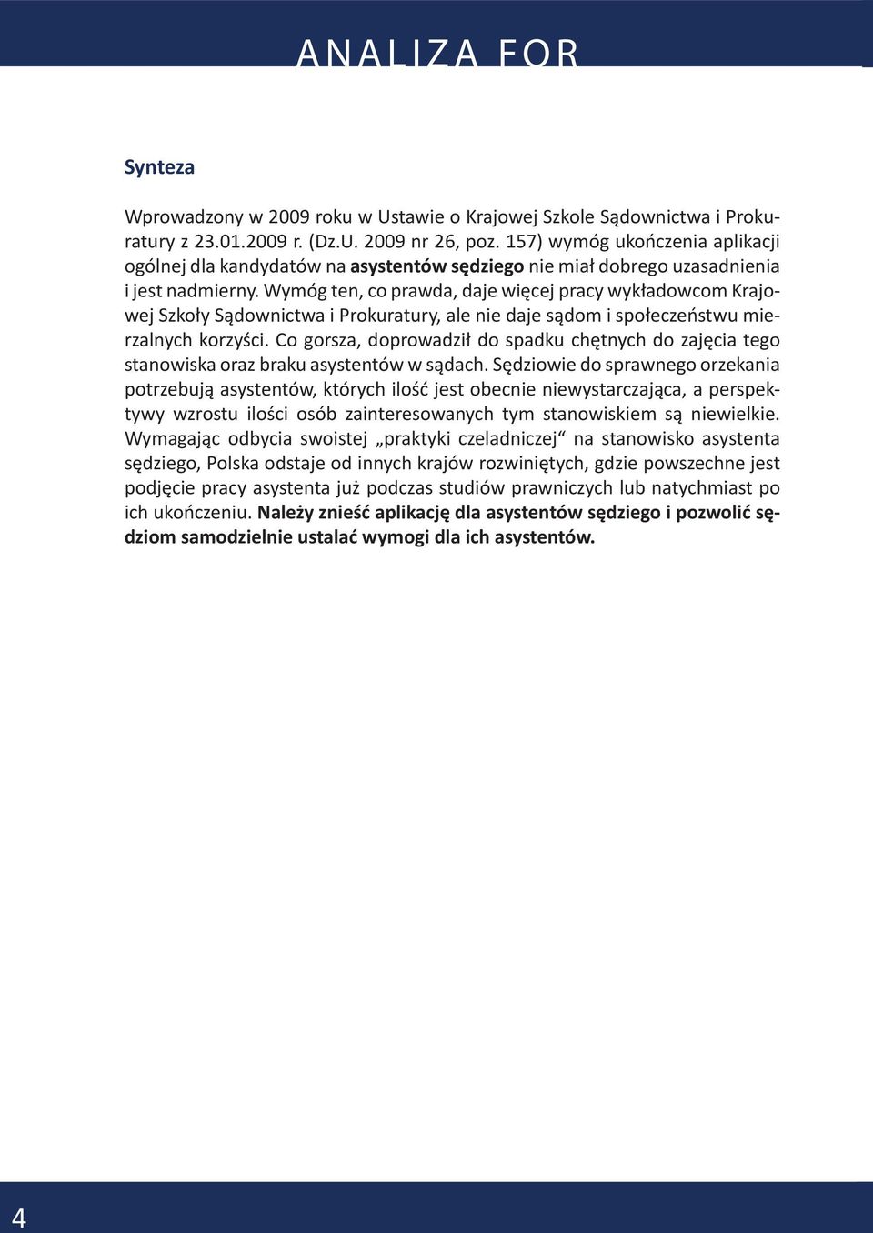 Wymóg ten, co prawda, daje więcej pracy wykładowcom Krajowej Szkoły Sądownictwa i Prokuratury, ale nie daje sądom i społeczeństwu mierzalnych korzyści.