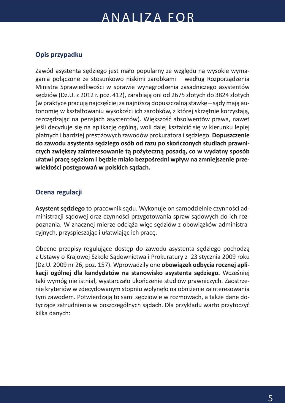 412), zarabiają oni od 2675 złotych do 3824 złotych (w praktyce pracują najczęściej za najniższą dopuszczalną stawkę sądy mają autonomię w kształtowaniu wysokości ich zarobków, z której skrzętnie