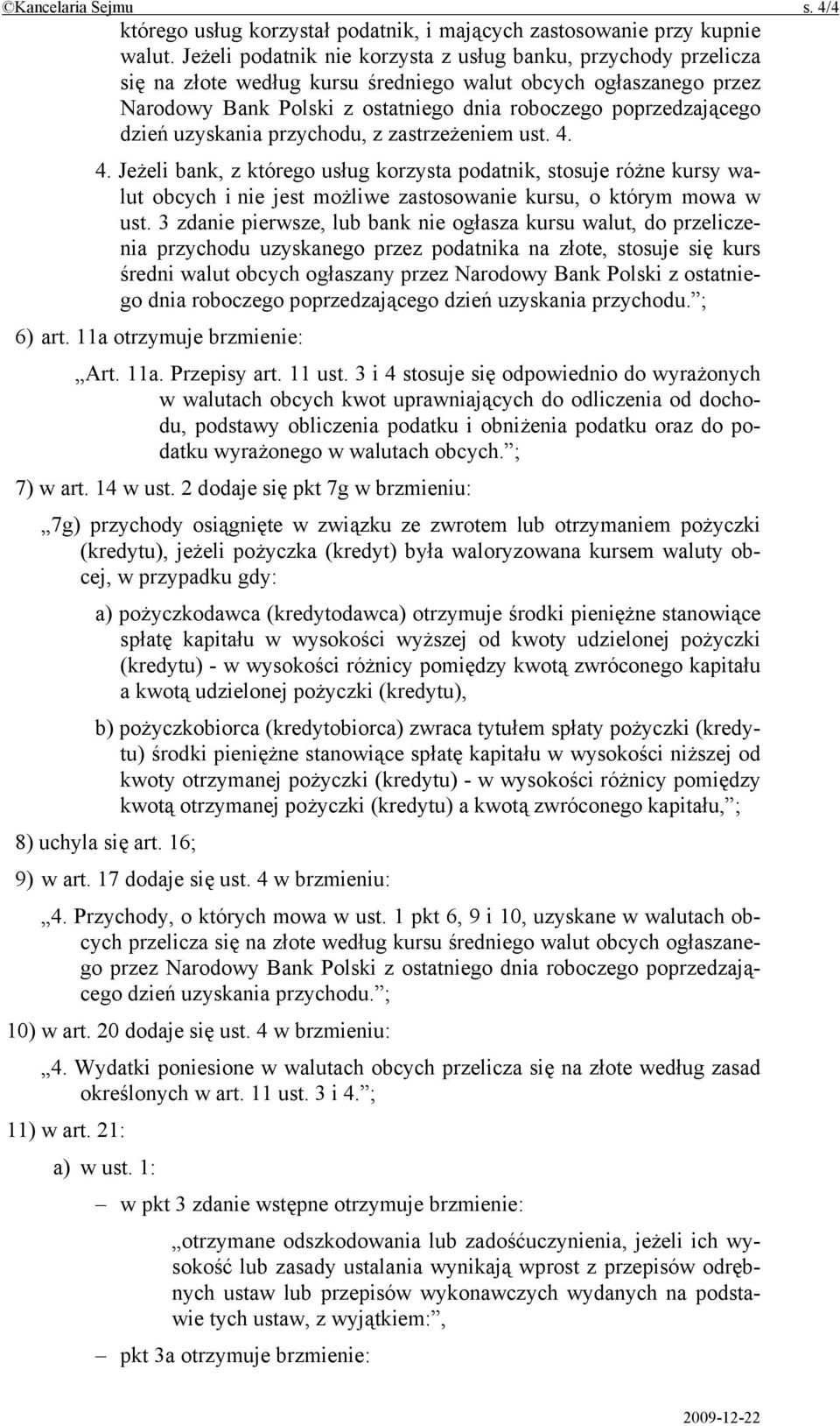 dzień uzyskania przychodu, z zastrzeżeniem ust. 4. 4. Jeżeli bank, z którego usług korzysta podatnik, stosuje różne kursy walut obcych i nie jest możliwe zastosowanie kursu, o którym mowa w ust.