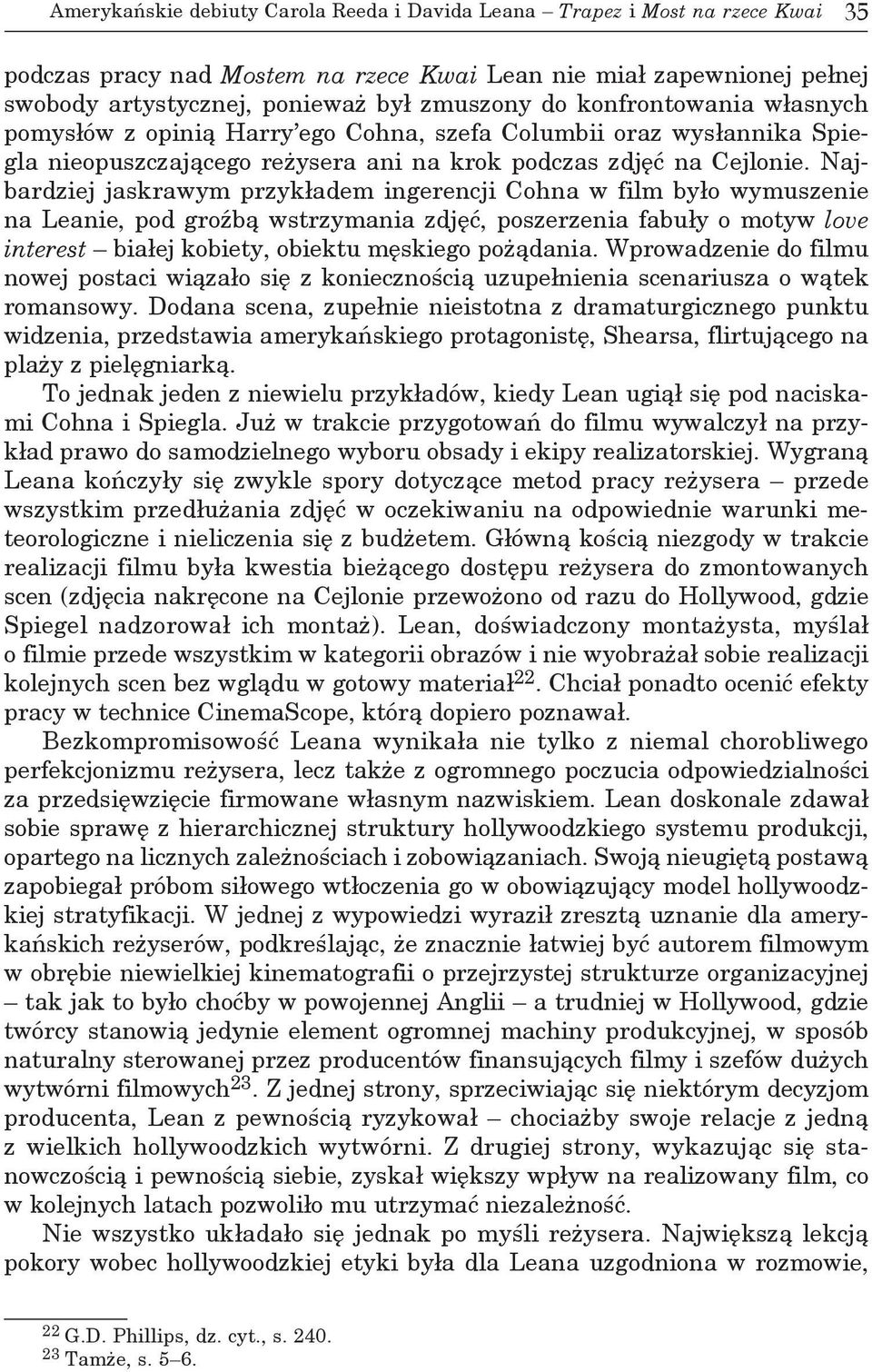 Najbardziej jaskrawym przykładem ingerencji Cohna w film było wymuszenie na Leanie, pod groźbą wstrzymania zdjęć, poszerzenia fabuły o motyw love interest białej kobiety, obiektu męskiego pożądania.