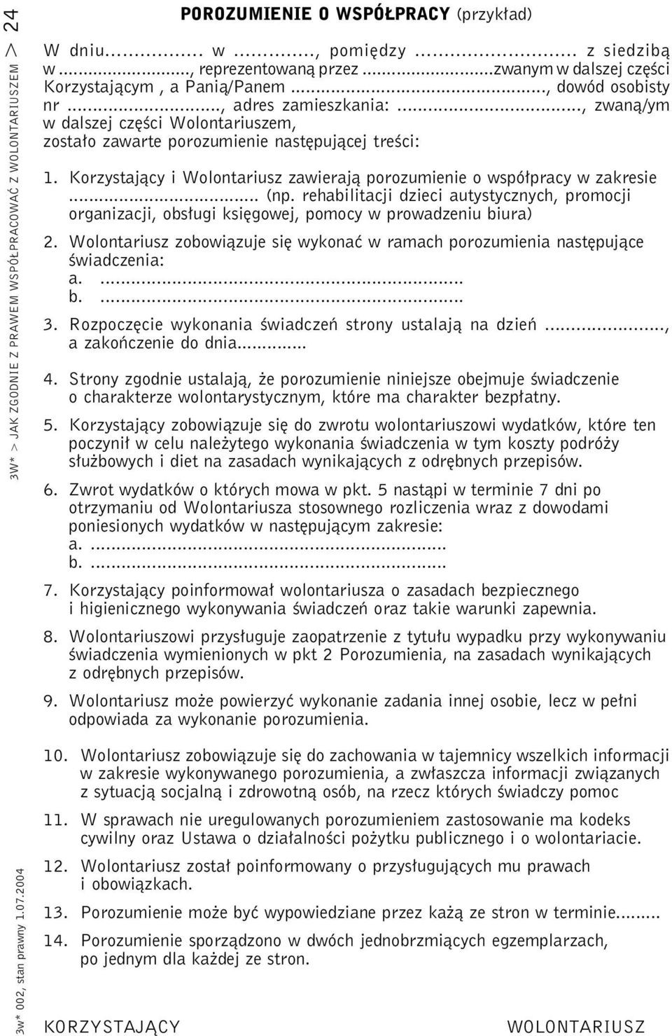 Korzystający i Wolontariusz zawierają porozumienie o współpracy w zakresie... (np. rehabilitacji dzieci autystycznych, promocji organizacji, obsługi księgowej, pomocy w prowadzeniu biura) 2.