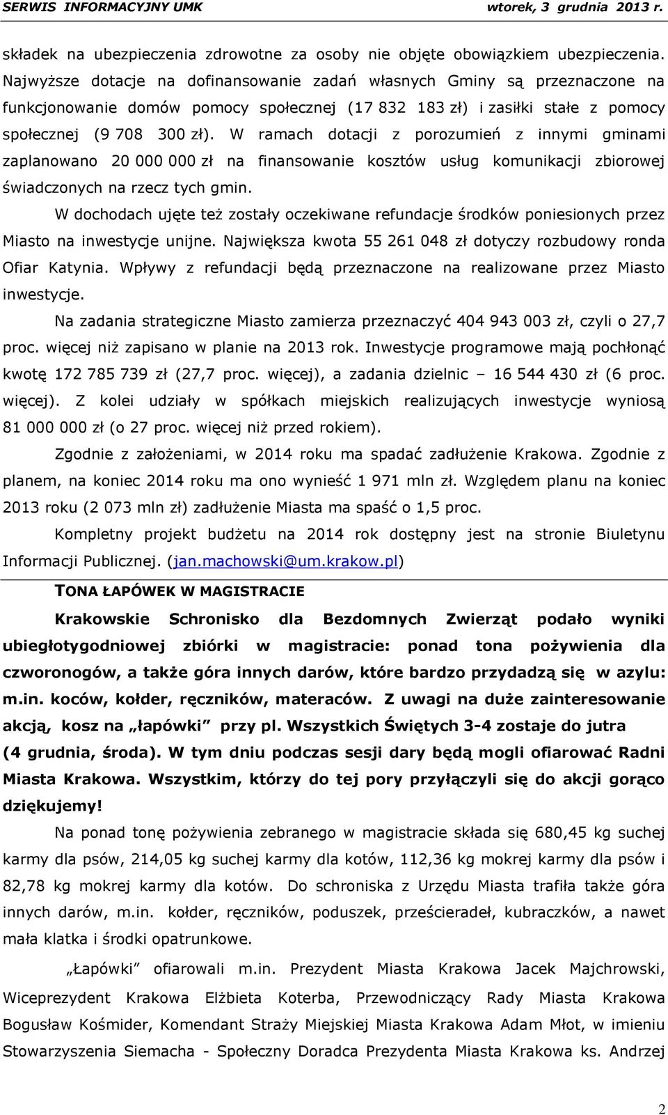 W ramach dotacji z porozumień z innymi gminami zaplanowano 20 000 000 zł na finansowanie kosztów usług komunikacji zbiorowej świadczonych na rzecz tych gmin.