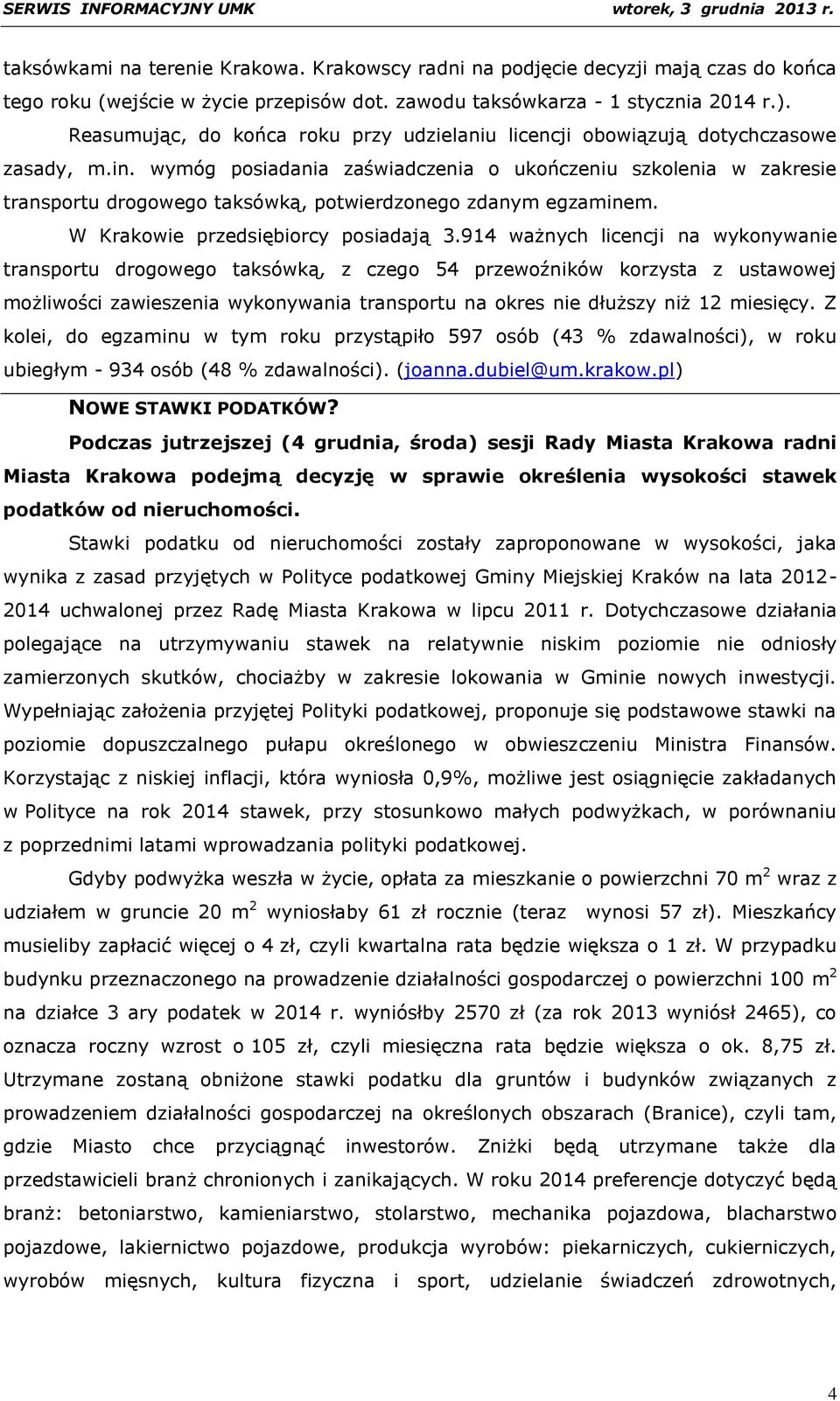 wymóg posiadania zaświadczenia o ukończeniu szkolenia w zakresie transportu drogowego taksówką, potwierdzonego zdanym egzaminem. W Krakowie przedsiębiorcy posiadają 3.