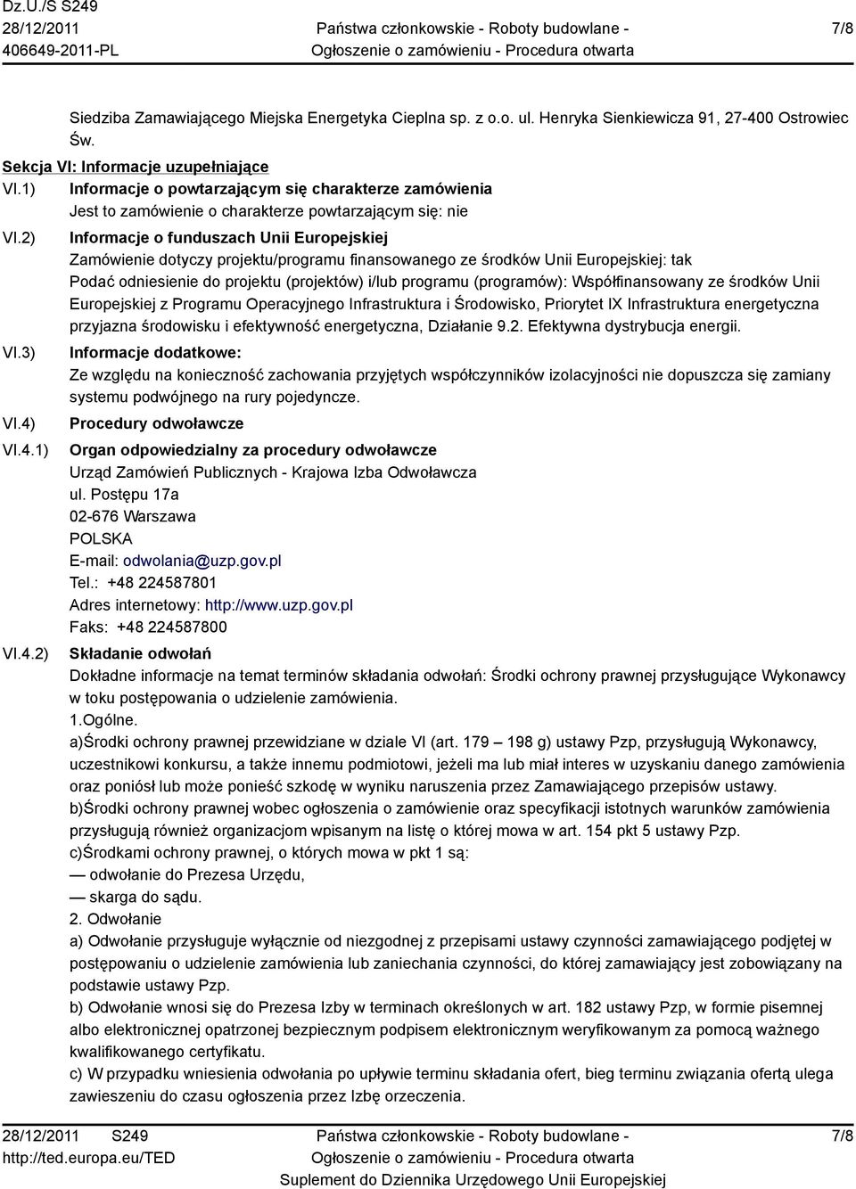 VI.4.1) VI.4.2) Informacje o funduszach Unii Europejskiej Zamówienie dotyczy projektu/programu finansowanego ze środków Unii Europejskiej: tak Podać odniesienie do projektu (projektów) i/lub programu