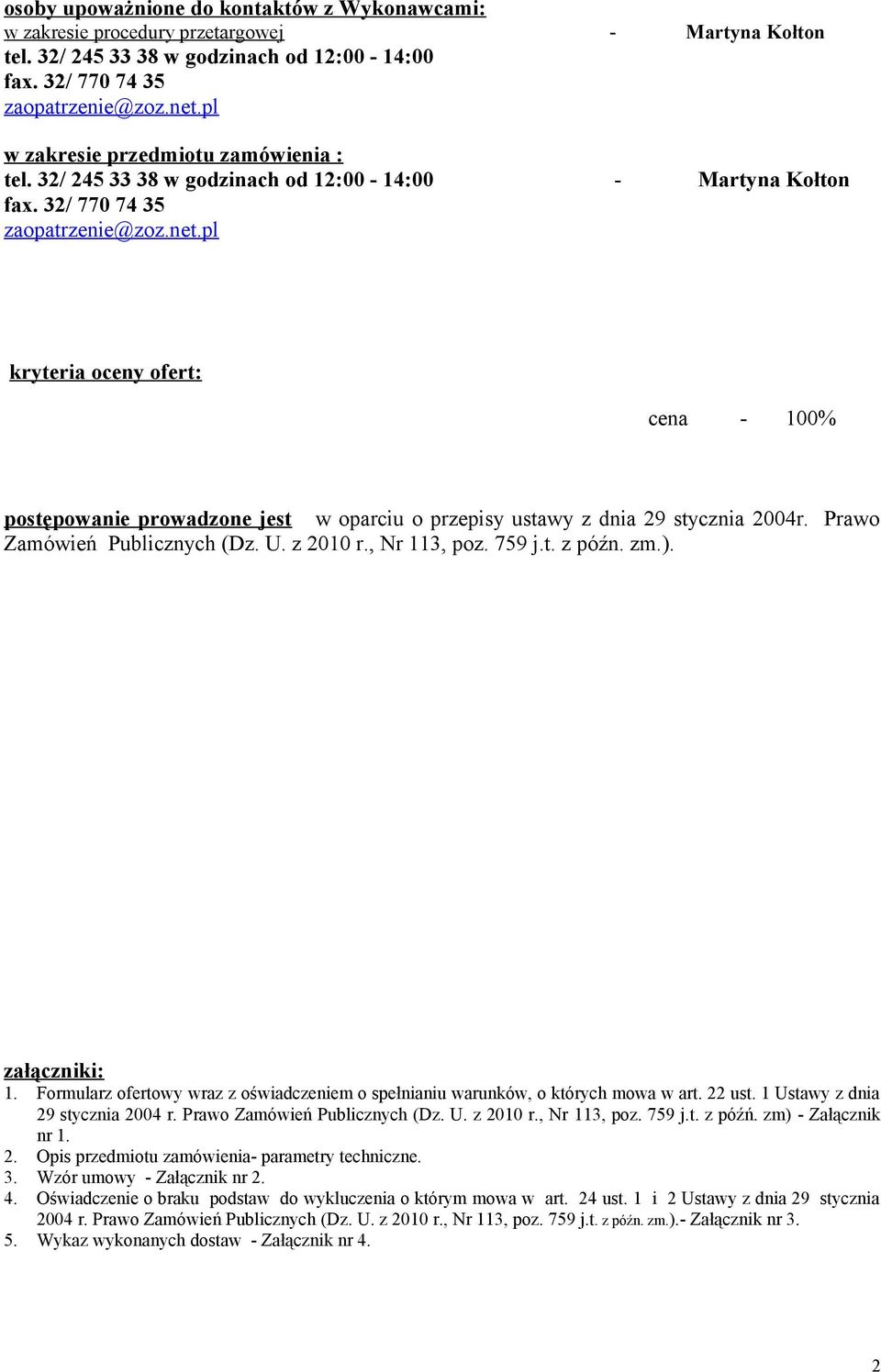 pl kryteria oceny ofert: cena - 100% postępowanie prowadzone jest w oparciu o przepisy ustawy z dnia 29 stycznia 2004r. Prawo Zamówień Publicznych (Dz. U. z 2010 r., Nr 113, poz. 759 j.t. z późn. zm.