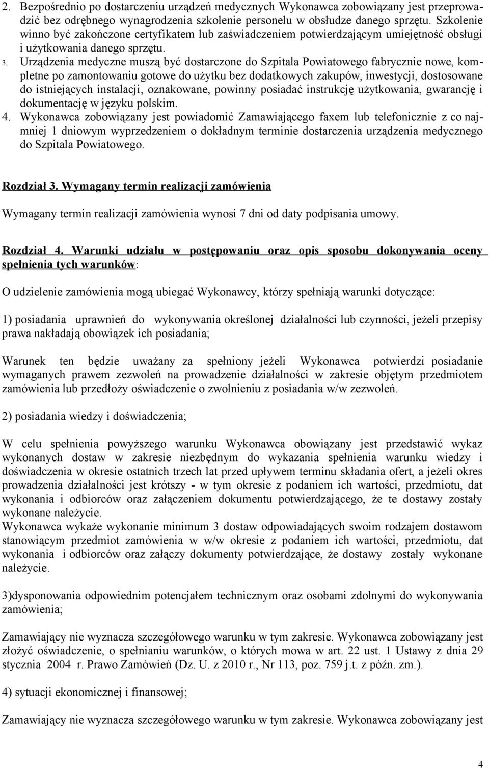 Urządzenia medyczne muszą być dostarczone do Szpitala Powiatowego fabrycznie nowe, kompletne po zamontowaniu gotowe do użytku bez dodatkowych zakupów, inwestycji, dostosowane do istniejących