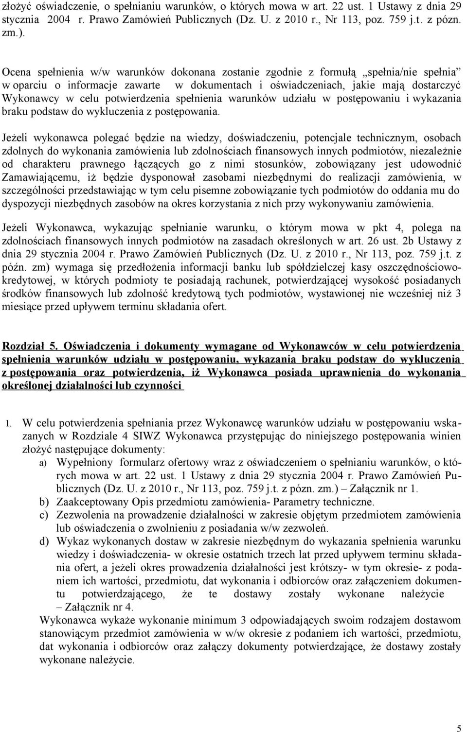 potwierdzenia spełnienia warunków udziału w postępowaniu i wykazania braku podstaw do wykluczenia z postępowania.