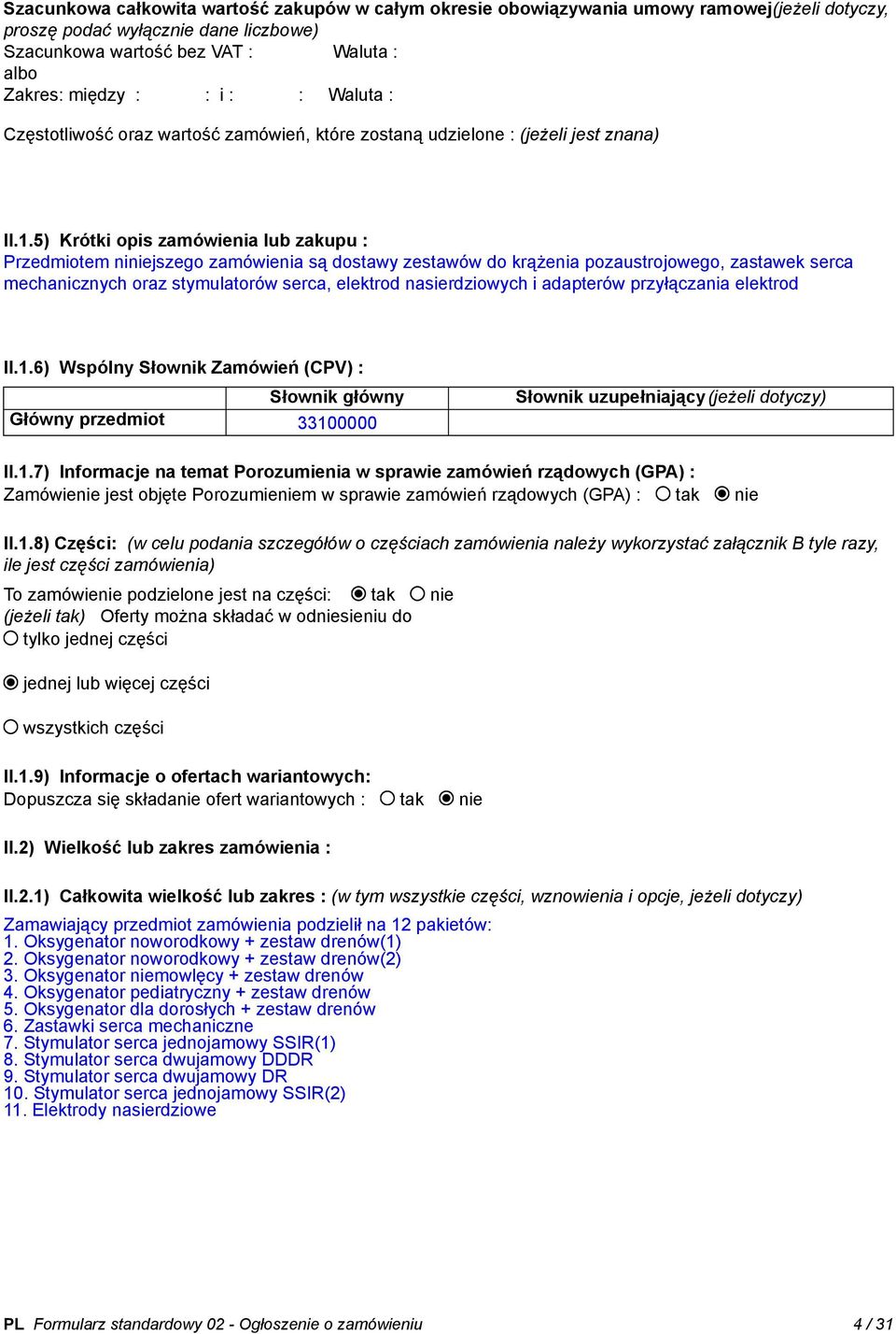 5) Krótki opis zamówienia lub zakupu : Przedmiotem niniejszego zamówienia są dostawy zestawów do krążenia pozaustrojowego, zastawek serca mechanicznych oraz stymulatorów serca, elektrod