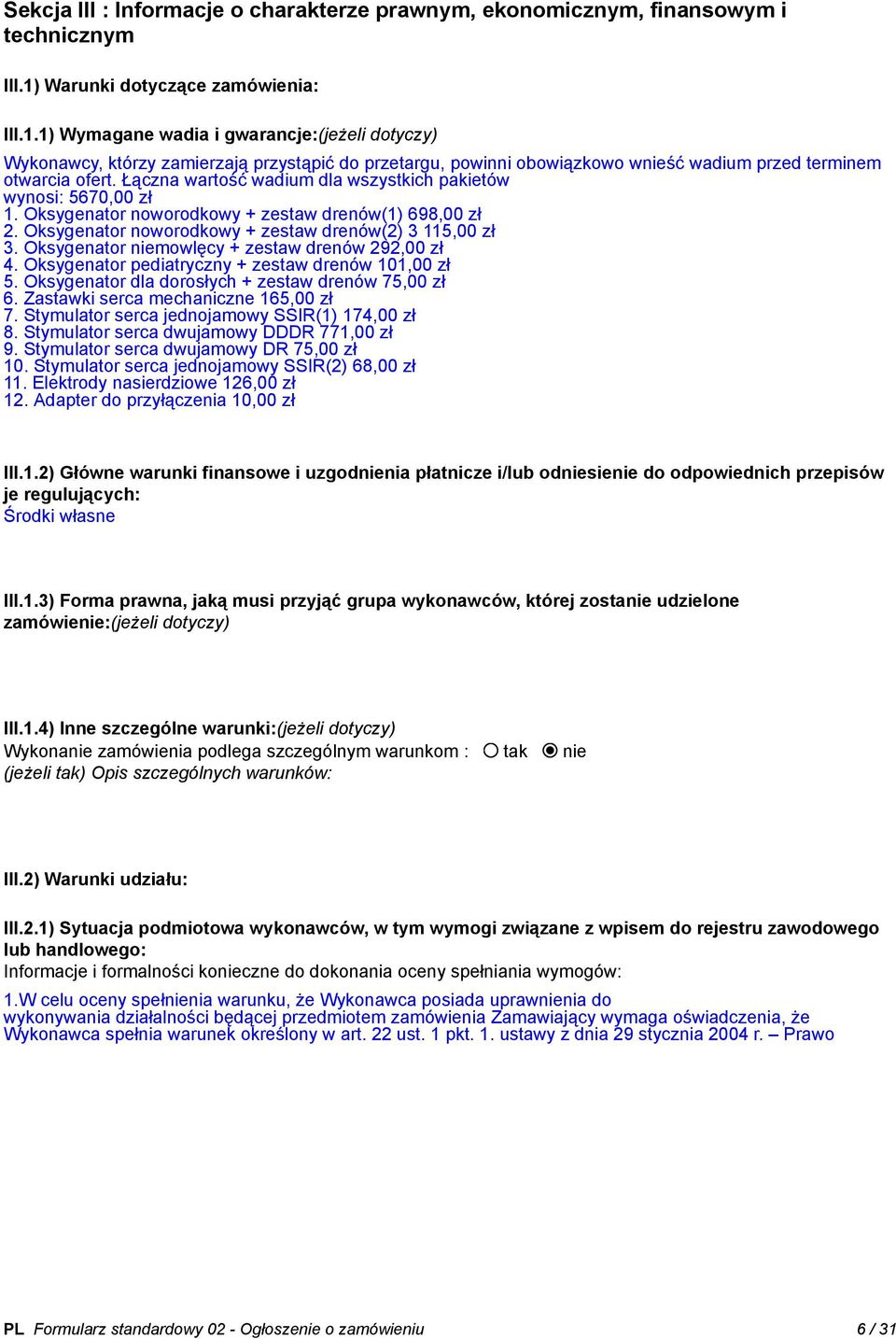 1) Wymagane wadia i gwarancje:(jeżeli dotyczy) Wykonawcy, którzy zamierzają przystąpić do przetargu, powinni obowiązkowo wnieść wadium przed terminem otwarcia ofert.