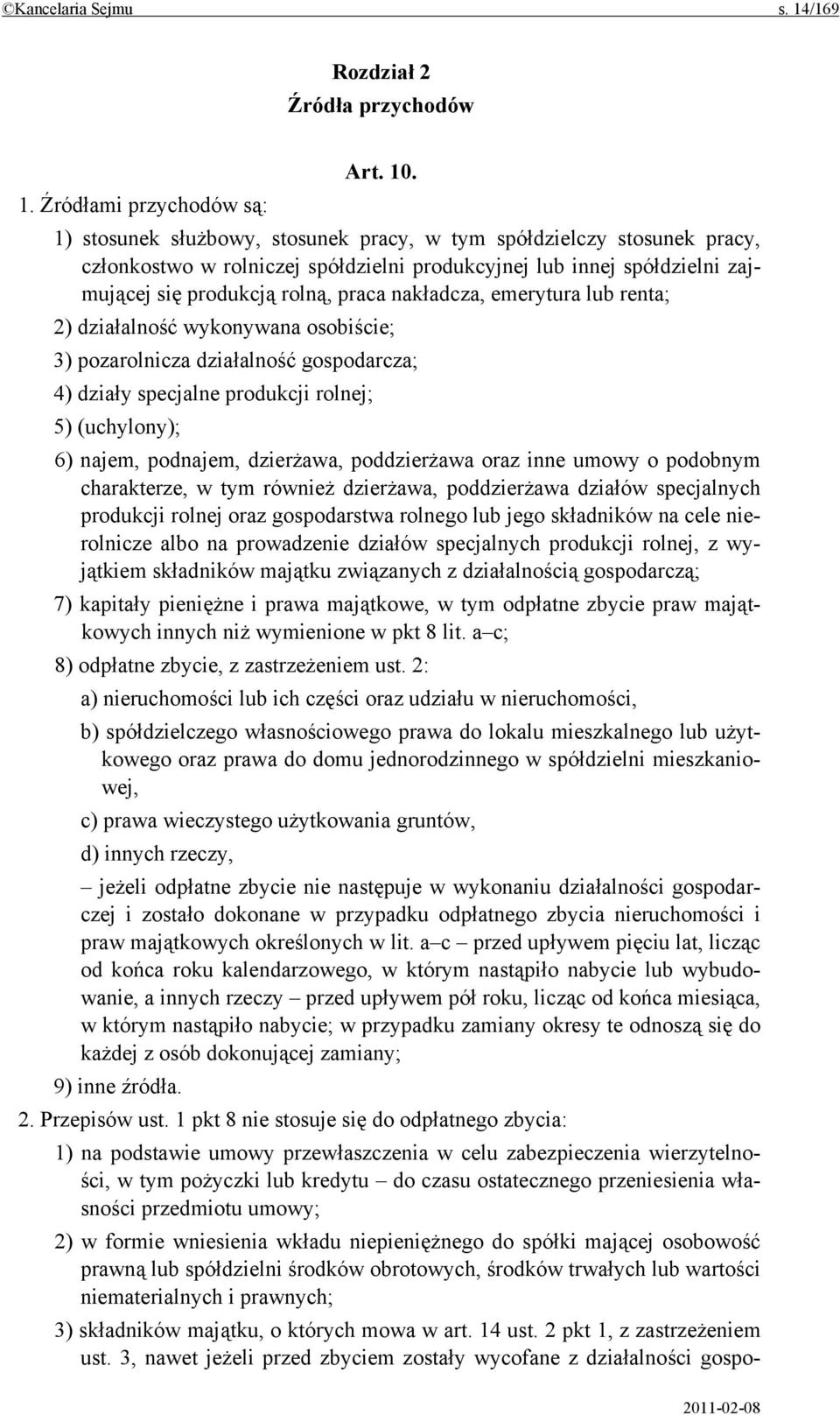 . 1. Źródłami przychodów są: 1) stosunek służbowy, stosunek pracy, w tym spółdzielczy stosunek pracy, członkostwo w rolniczej spółdzielni produkcyjnej lub innej spółdzielni zajmującej się produkcją