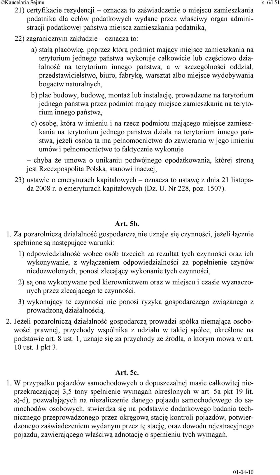 podatnika, 22) zagranicznym zakładzie oznacza to: a) stałą placówkę, poprzez którą podmiot mający miejsce zamieszkania na terytorium jednego państwa wykonuje całkowicie lub częściowo działalność na