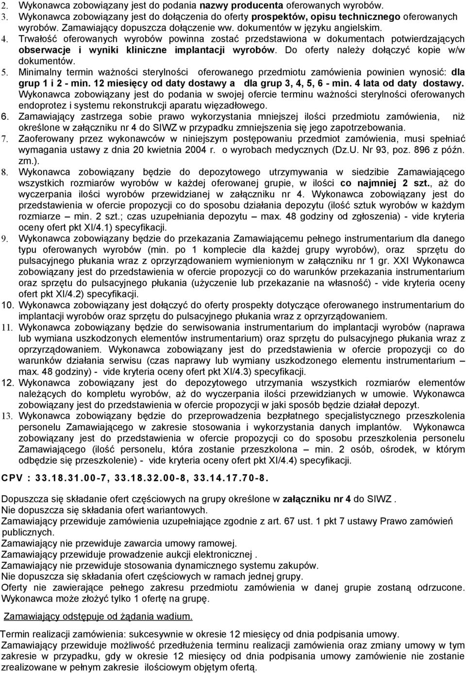 Trwałość oferowanych wyrobów powinna zostać przedstawiona w dokumentach potwierdzających obserwacje i wyniki kliniczne implantacji wyrobów. Do oferty należy dołączyć kopie w/w dokumentów. 5.