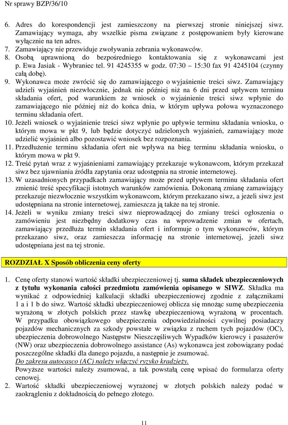 07:30 15:30 fax 91 4245104 (czynny całą dobę). 9. Wykonawca moŝe zwrócić się do zamawiającego o wyjaśnienie treści siwz.