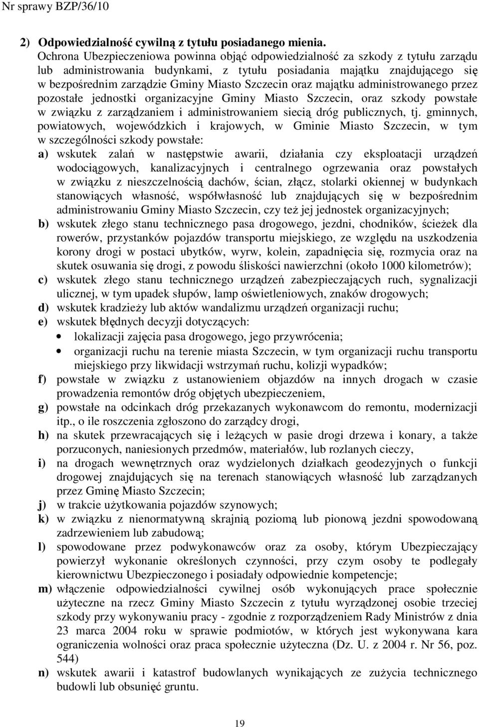 Szczecin oraz majątku administrowanego przez pozostałe jednostki organizacyjne Gminy Miasto Szczecin, oraz szkody powstałe w związku z zarządzaniem i administrowaniem siecią dróg publicznych, tj.