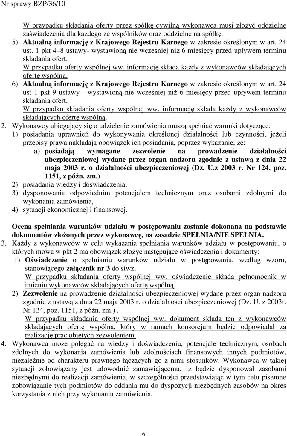 W przypadku oferty wspólnej ww. informację składa kaŝdy z wykonawców składających ofertę wspólną. 6) Aktualną informację z Krajowego Rejestru Karnego w zakresie określonym w art.