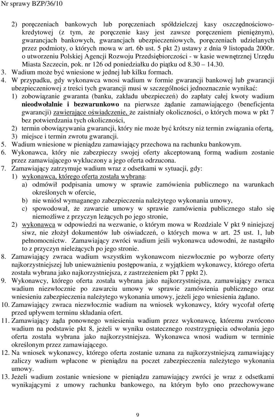 o utworzeniu Polskiej Agencji Rozwoju Przedsiębiorczości - w kasie wewnętrznej Urzędu Miasta Szczecin, pok. nr 126 od poniedziałku do piątku od 8.30 14.30. 3.