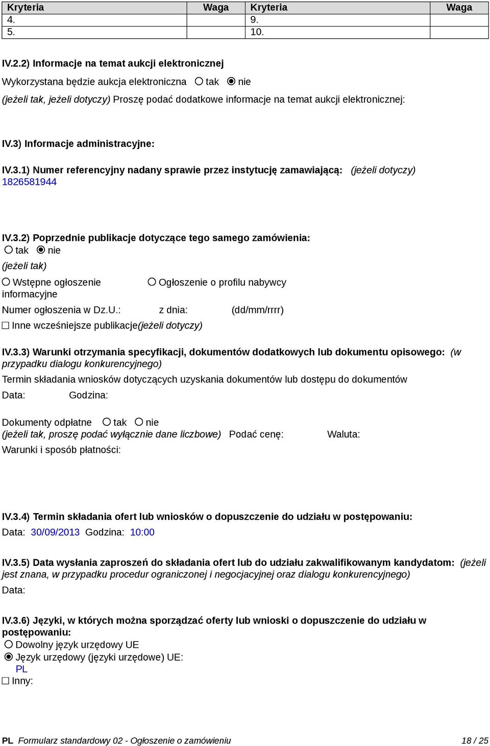 3) Informacje administracyjne: IV.3.1) Numer referencyjny nadany sprawie przez instytucję zamawiającą: (jeżeli dotyczy) 1826581944 IV.3.2) Poprzednie publikacje dotyczące tego samego zamówienia: tak nie (jeżeli tak) Wstępne ogłoszenie informacyjne Ogłoszenie o profilu nabywcy Numer ogłoszenia w Dz.