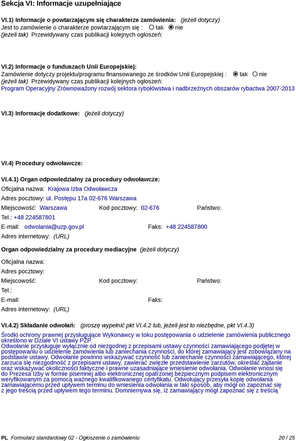 VI.2) Informacje o funduszach Unii Europejskiej: Zamówienie dotyczy projektu/programu finansowanego ze środków Unii Europejskiej : tak nie (jeżeli tak) Przewidywany czas publikacji kolejnych