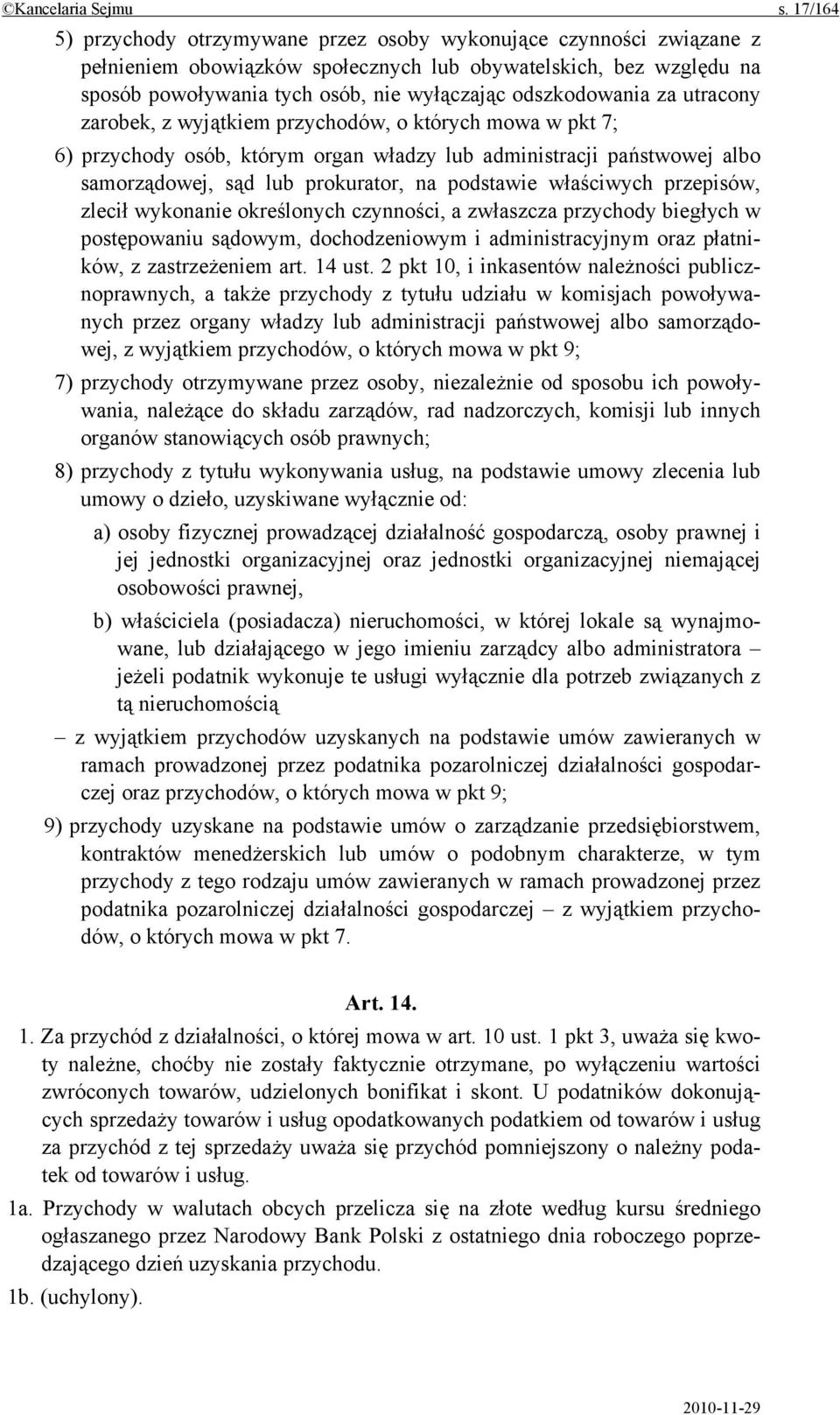 odszkodowania za utracony zarobek, z wyjątkiem przychodów, o których mowa w pkt 7; 6) przychody osób, którym organ władzy lub administracji państwowej albo samorządowej, sąd lub prokurator, na