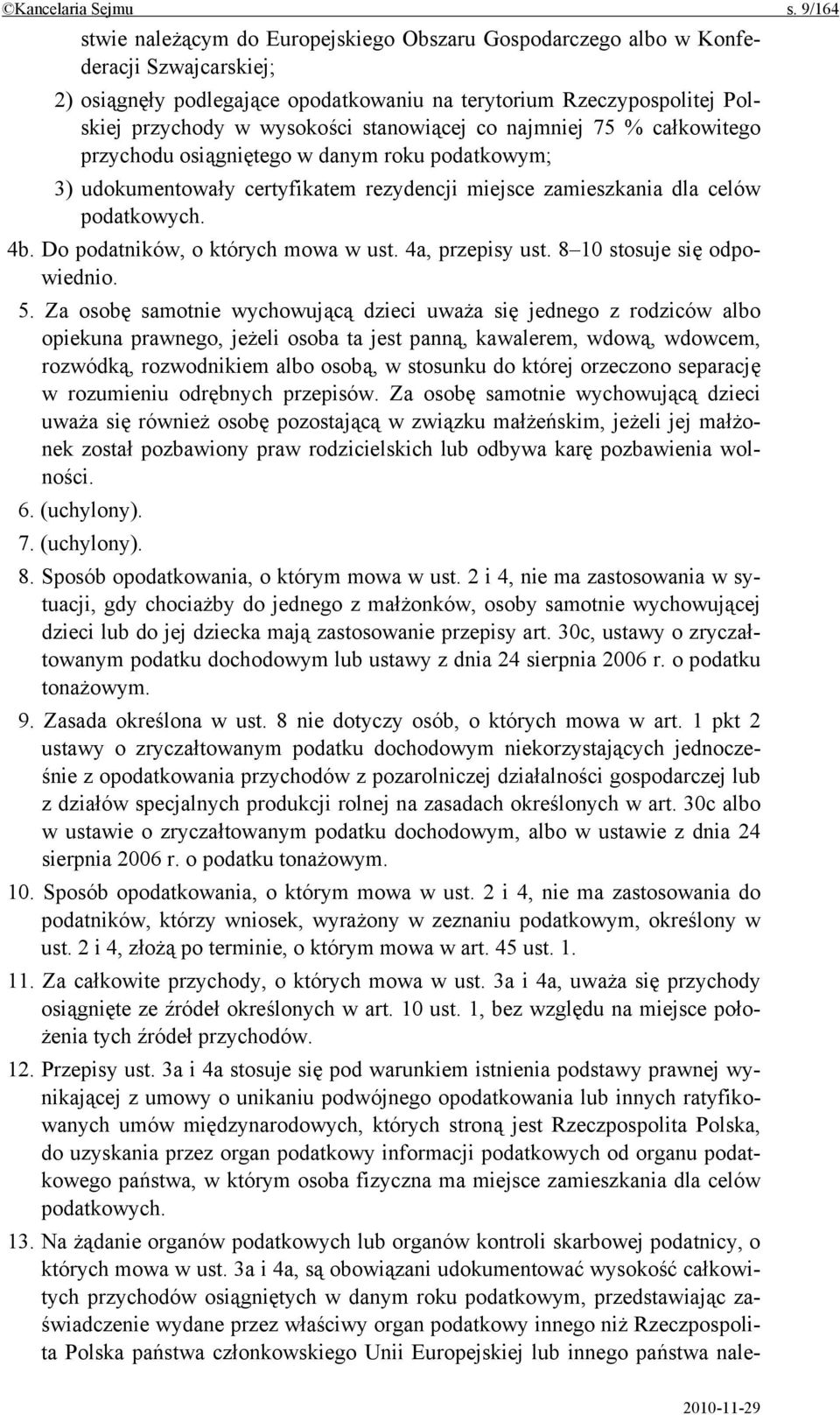 stanowiącej co najmniej 75 % całkowitego przychodu osiągniętego w danym roku podatkowym; 3) udokumentowały certyfikatem rezydencji miejsce zamieszkania dla celów podatkowych. 4b.