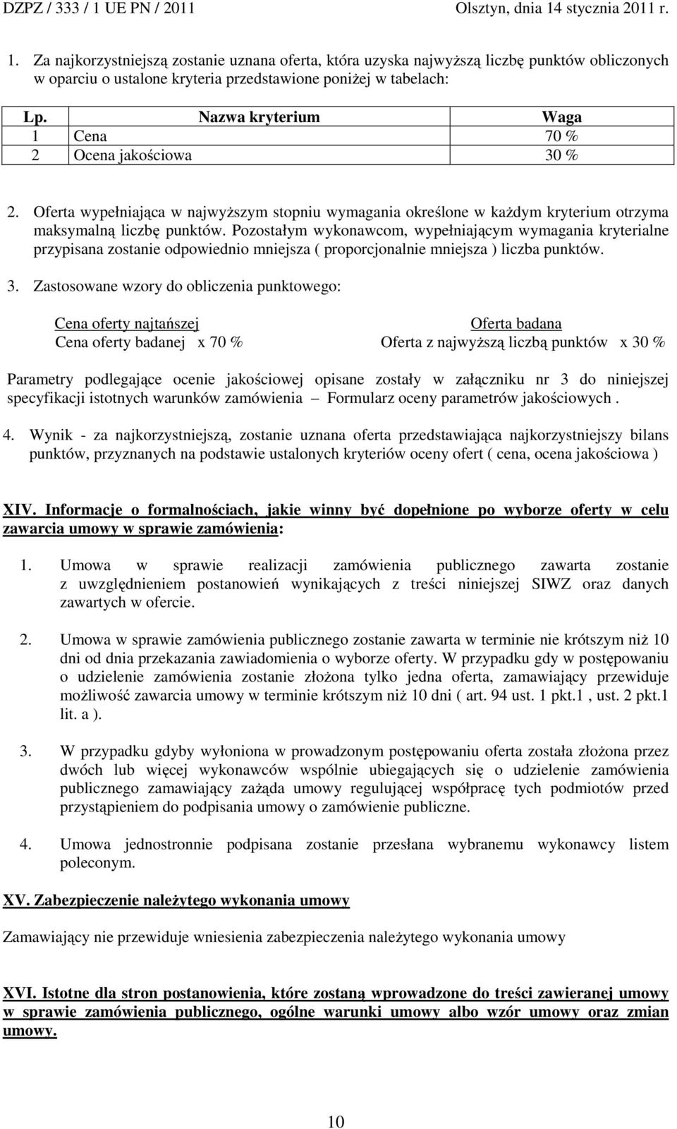 Pozostałym wykonawcom, wypełniającym wymagania kryterialne przypisana zostanie odpowiednio mniejsza ( proporcjonalnie mniejsza ) liczba punktów. 3.