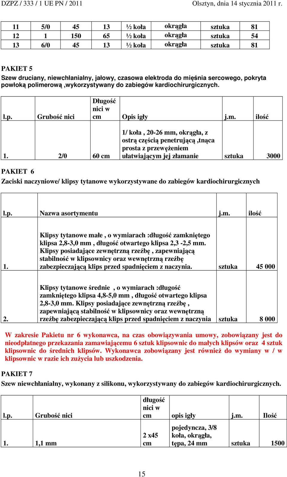 2/0 60 1/, 20-26, okrągła, z ostrą częścią penetrującą,tnąca prosta z przewężeniem ułatwiającym jej złamanie 3000 PAKIET 6 Zaciski naczyniowe/ klipsy tytanowe wykorzystywane do zabiegów