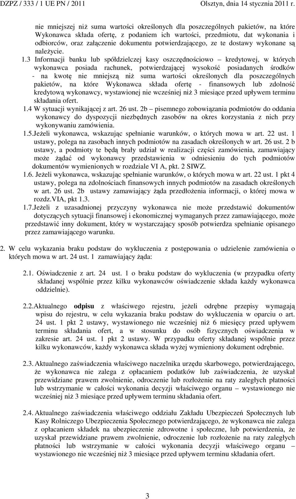 3 Informacji banku lub spółdzielczej kasy oszczędnościowo kredytowej, w których wykonawca posiada rachunek, potwierdzającej wysokość posiadanych środków - na kwotę nie mniejszą niż suma wartości