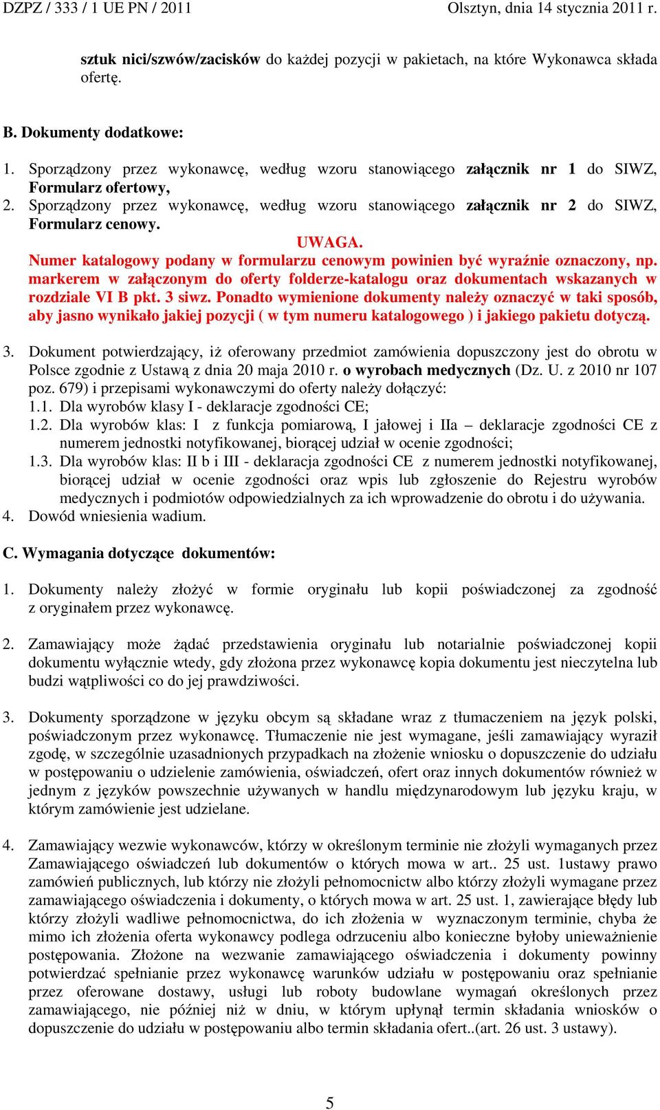 UWAGA. Numer katalogowy podany w formularzu cenowym powinien być wyraźnie oznaczony, np. markerem w załączonym do oferty folderze-katalogu oraz dokumentach wskazanych w rozdziale VI B pkt. 3 siwz.