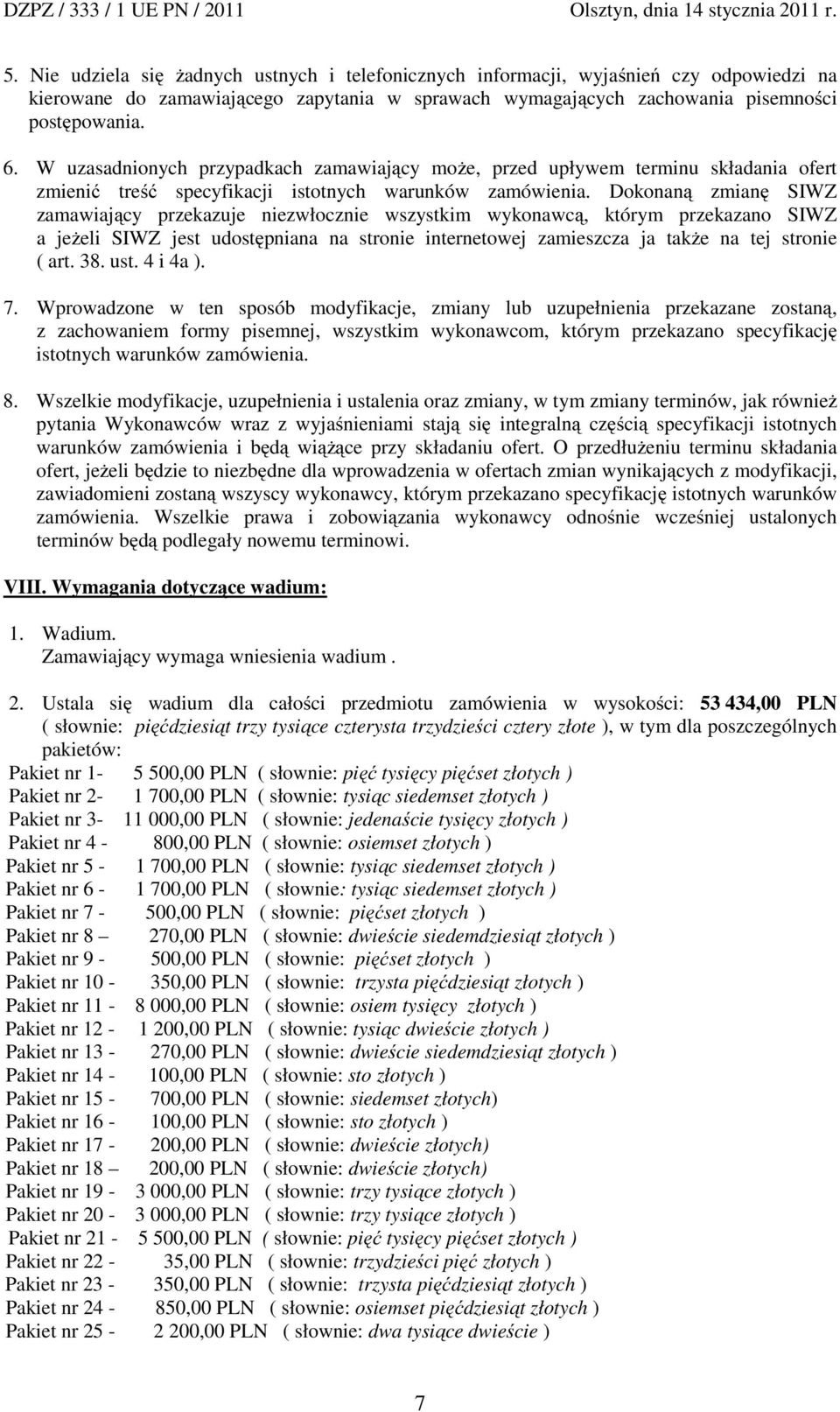 Dokonaną zmianę SIWZ zamawiający przekazuje niezwłocznie wszystkim wykonawcą, którym przekazano SIWZ a jeżeli SIWZ jest udostępniana na stronie internetowej zamieszcza ja także na tej stronie ( art.