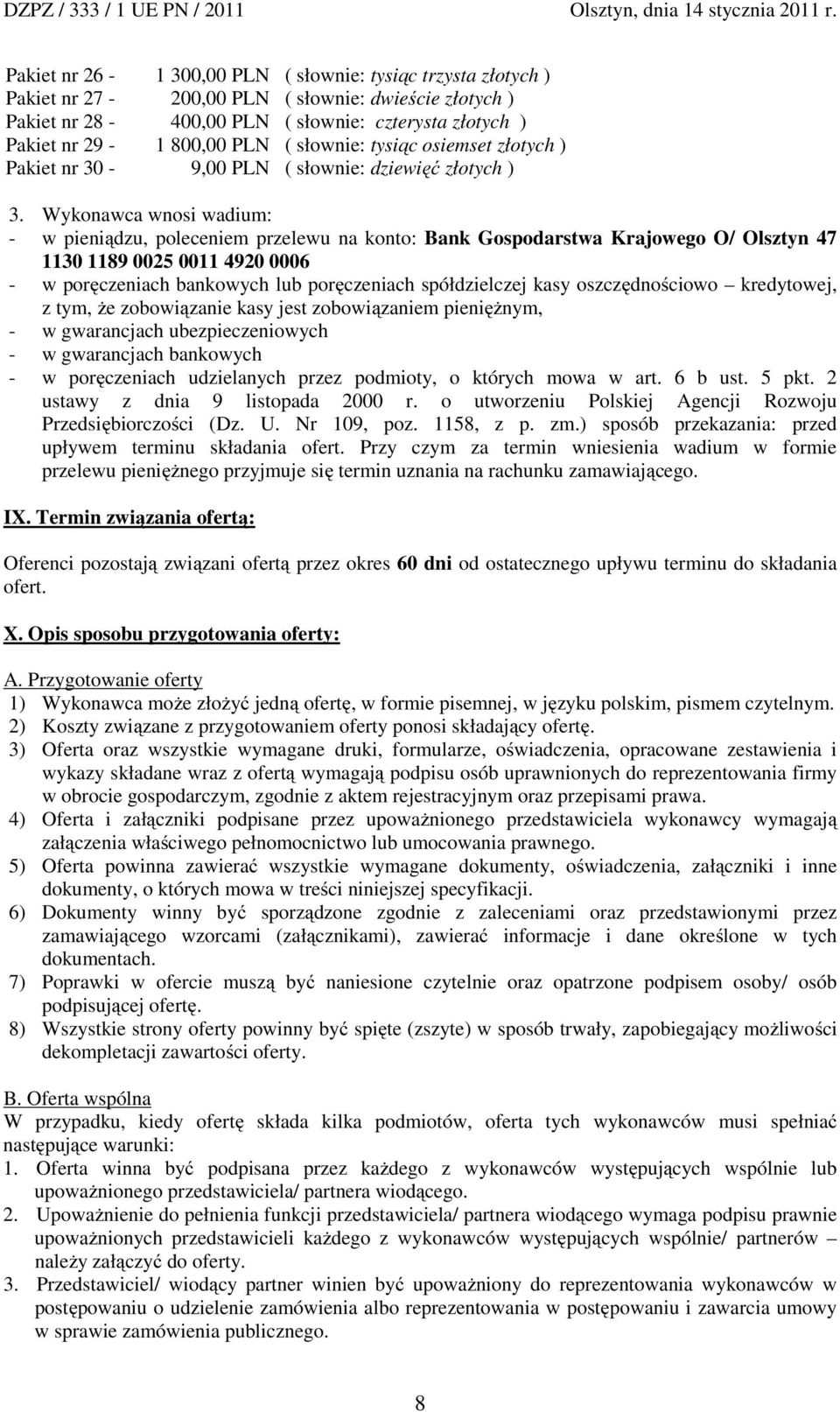 Wykonawca wnosi wadium: - w pieniądzu, poleceniem przelewu na konto: Bank Gospodarstwa Krajowego O/ Olsztyn 47 1130 1189 0025 0011 4920 0006 - w poręczeniach bankowych lub poręczeniach spółdzielczej