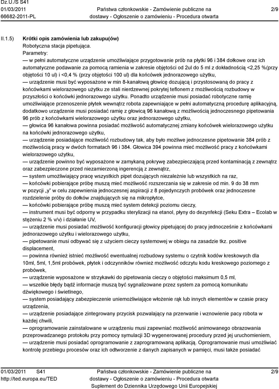 dokładnością <2,25 %(przy objętości 10 ul) i <0,4 % (przy objętości 100 ul) dla końcówek jednorazowego użytku, urządzenie musi być wyposażone w min 8-kanałową głowicę dozującą i przystosowaną do