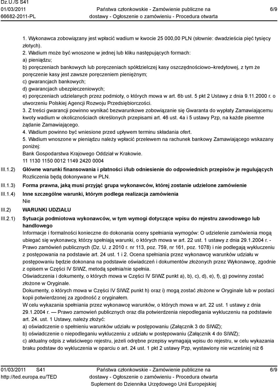 Wadium może być wnoszone w jednej lub kliku następujących formach: a) pieniądzu; b) poręczeniach bankowych lub poręczeniach spółdzielczej kasy oszczędnościowo kredytowej, z tym że poręczenie kasy