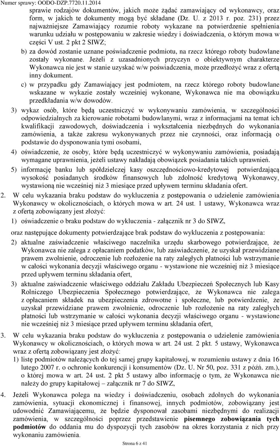 2 pkt 2 SIWZ; b) za dowód zostanie uznane poświadczenie podmiotu, na rzecz którego roboty budowlane zostały wykonane.