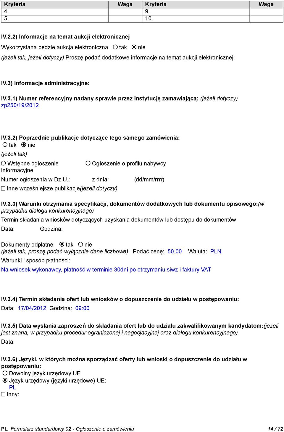 3) Informacje administracyjne: IV.3.1) Numer referencyjny nadany sprawie przez instytucję zamawiającą: (jeżeli zp250/19/2012 IV.3.2) Poprzednie publikacje dotyczące tego samego zamówienia: tak nie (jeżeli tak) Wstępne ogłoszenie informacyjne Ogłoszenie o profilu nabywcy Numer ogłoszenia w Dz.