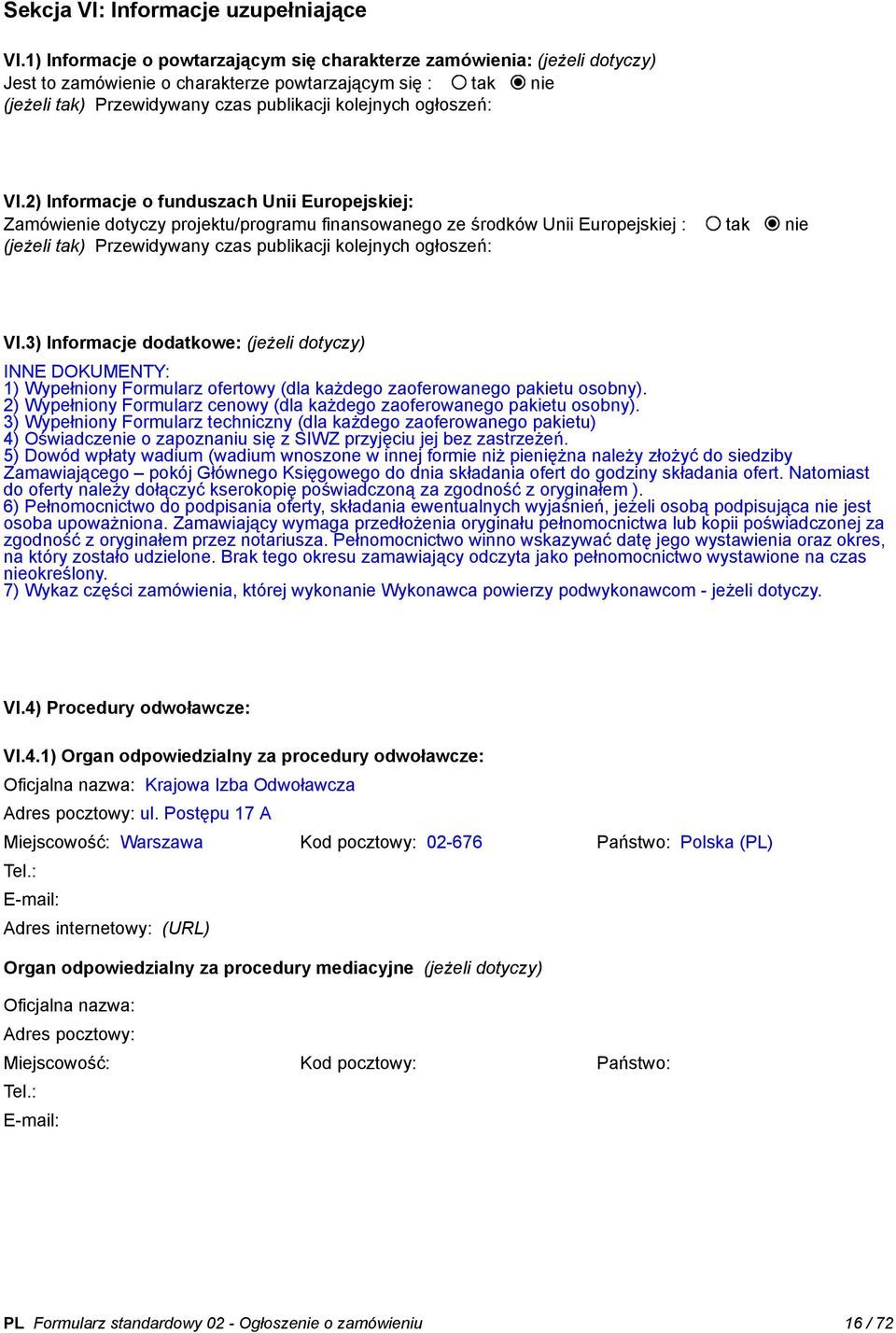 2) Informacje o funduszach Unii Europejskiej: Zamówienie dotyczy projektu/programu finansowanego ze środków Unii Europejskiej : tak nie (jeżeli tak) Przewidywany czas publikacji kolejnych ogłoszeń: