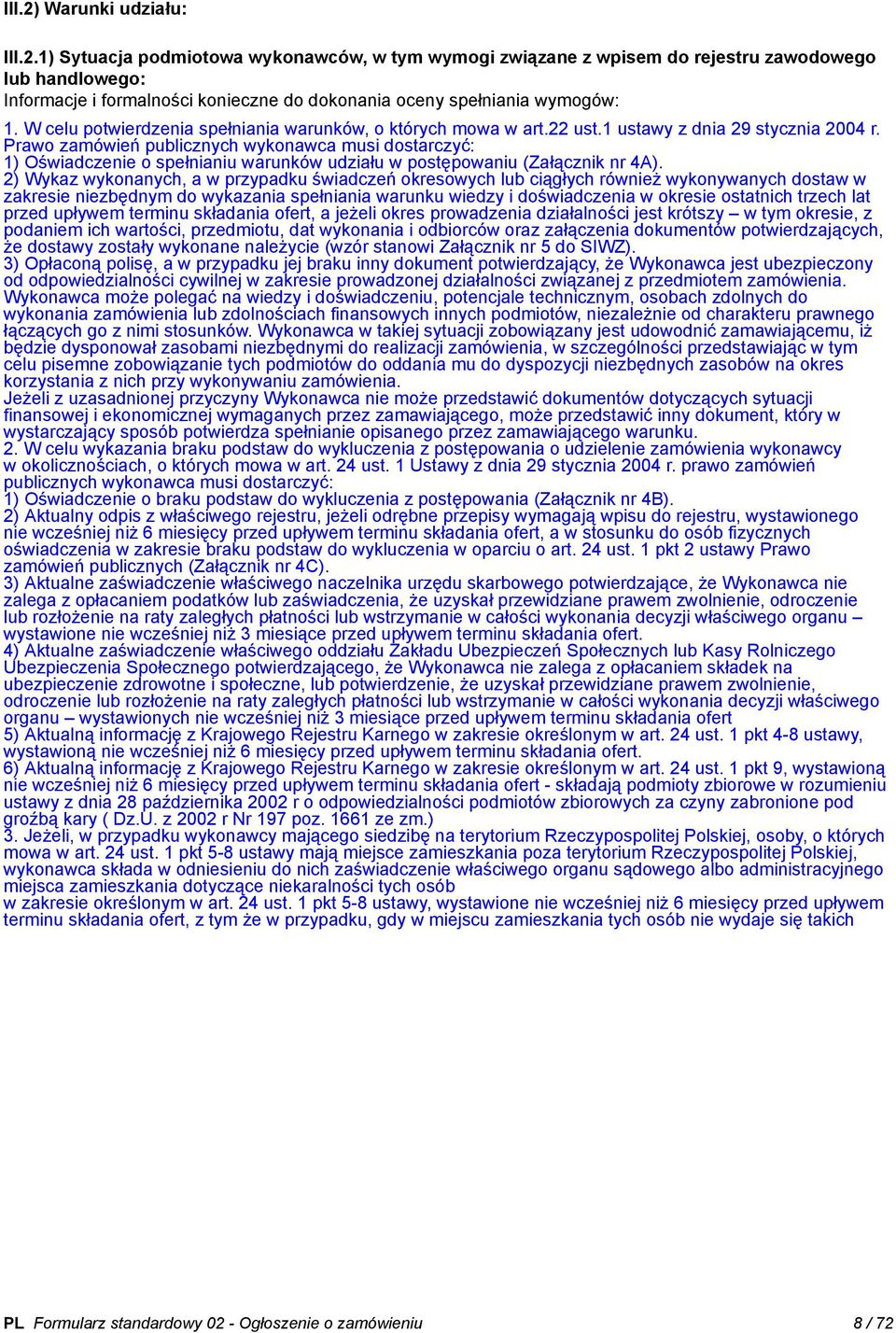 Prawo zamówień publicznych wykonawca musi dostarczyć: 1) Oświadczenie o spełnianiu warunków udziału w postępowaniu (Załącznik nr 4A).