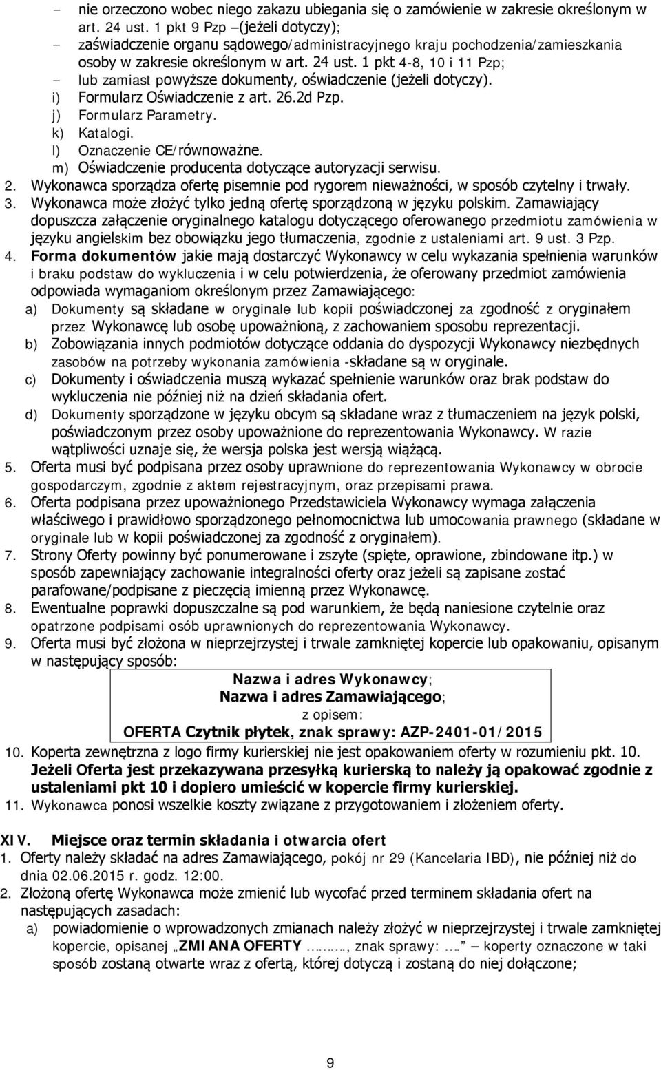 1 pkt 4-8, 10 i 11 Pzp; - lub zamiast powyższe dokumenty, oświadczenie (jeżeli dotyczy). i) Formularz Oświadczenie z art. 26.2d Pzp. j) Formularz Parametry. k) Katalogi. l) Oznaczenie CE/równoważne.