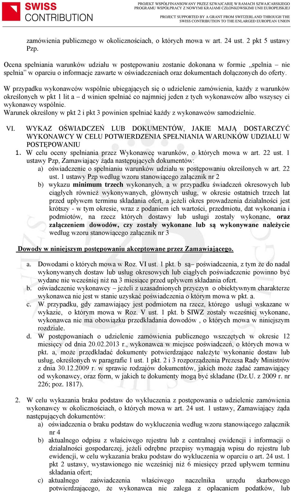 W przypadku wykonawców wspólnie ubiegających się o udzielenie zamówienia, każdy z warunków określonych w pkt 1 lit a d winien spełniać co najmniej jeden z tych wykonawców albo wszyscy ci wykonawcy