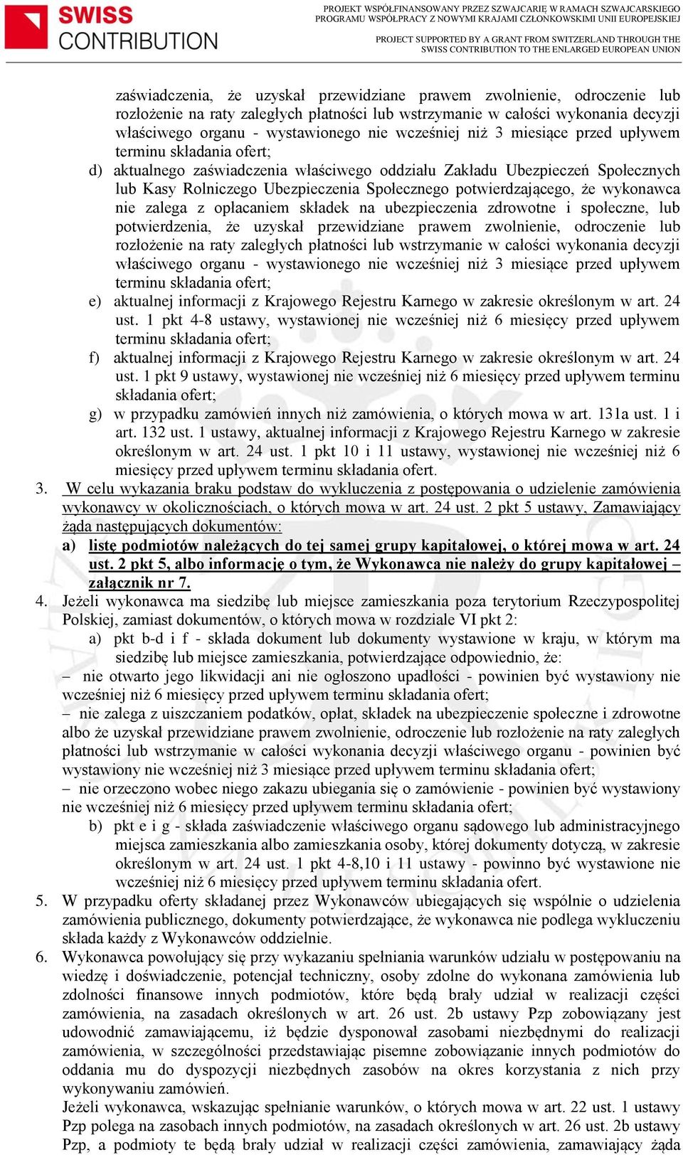 potwierdzającego, że wykonawca nie zalega z opłacaniem składek na ubezpieczenia zdrowotne i społeczne, lub potwierdzenia, że uzyskał przewidziane prawem zwolnienie, odroczenie lub rozłożenie na raty