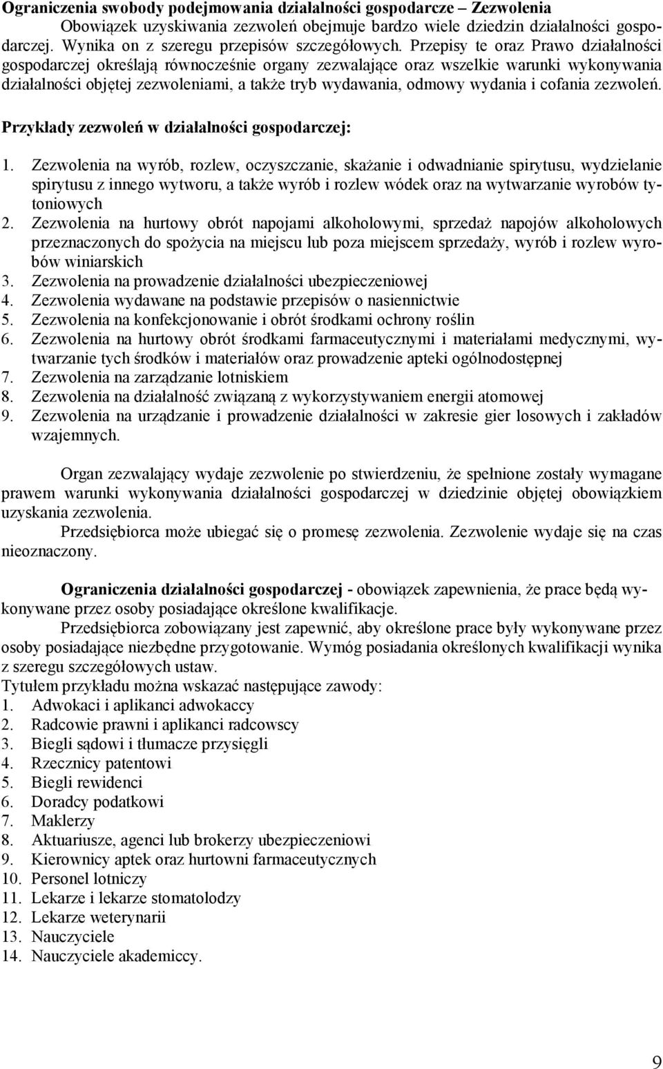 Przepisy te oraz Prawo działalności gospodarczej określają równocześnie organy zezwalające oraz wszelkie warunki wykonywania działalności objętej zezwoleniami, a także tryb wydawania, odmowy wydania