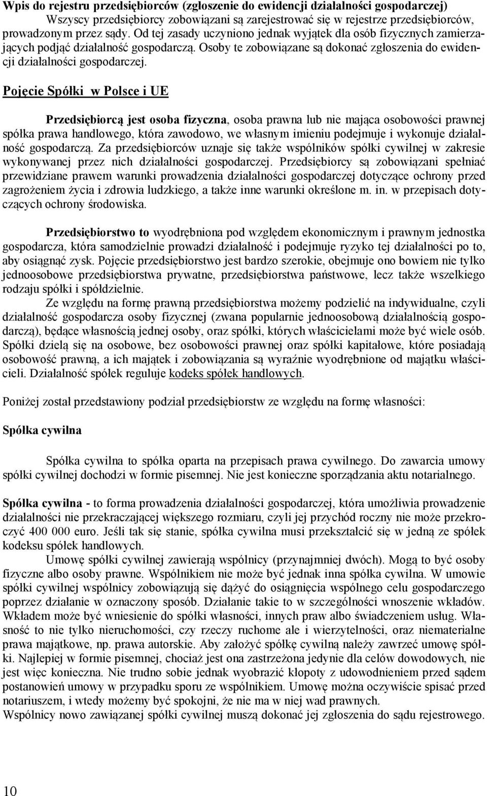 Pojęcie Spółki w Polsce i UE Przedsiębiorcą jest osoba fizyczna, osoba prawna lub nie mająca osobowości prawnej spółka prawa handlowego, która zawodowo, we własnym imieniu podejmuje i wykonuje